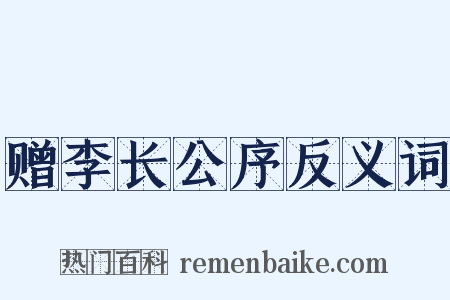 赠李长公序反义词是什么意思的图片
